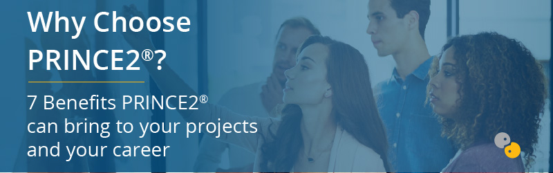 Why Choose PRINCE2? 7 Benefits PRINCE2 can bring to your projects and your career